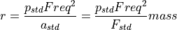 r = \frac{p_{std}Freq^2}{a_{std}} = \frac{p_{std}Freq^2}{F_{std}}mass